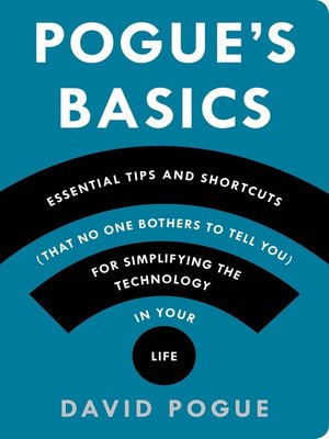 cover image of Pogue's Basics: Essential Tips and Shortcuts (That No One Bothers to Tell You) for Simplifying the Technology in Your Life